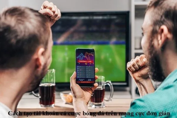 Các bước tạo tài khoản cá cược đơn giản và nhanh chóng