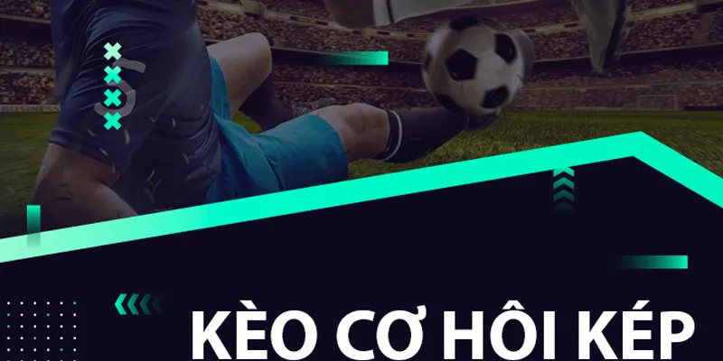 Kèo cơ hội kép là gì? Giải thích chi tiết dành cho người mới