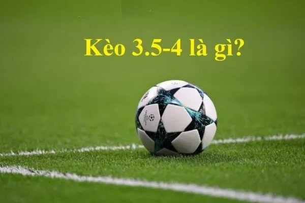 Giới thiệu tổng quan về kèo 3.5-4 trong cá cược bóng đá