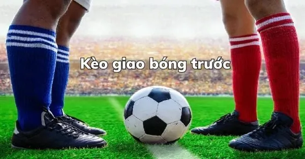 Có nên chơi kèo giao bóng trước?
