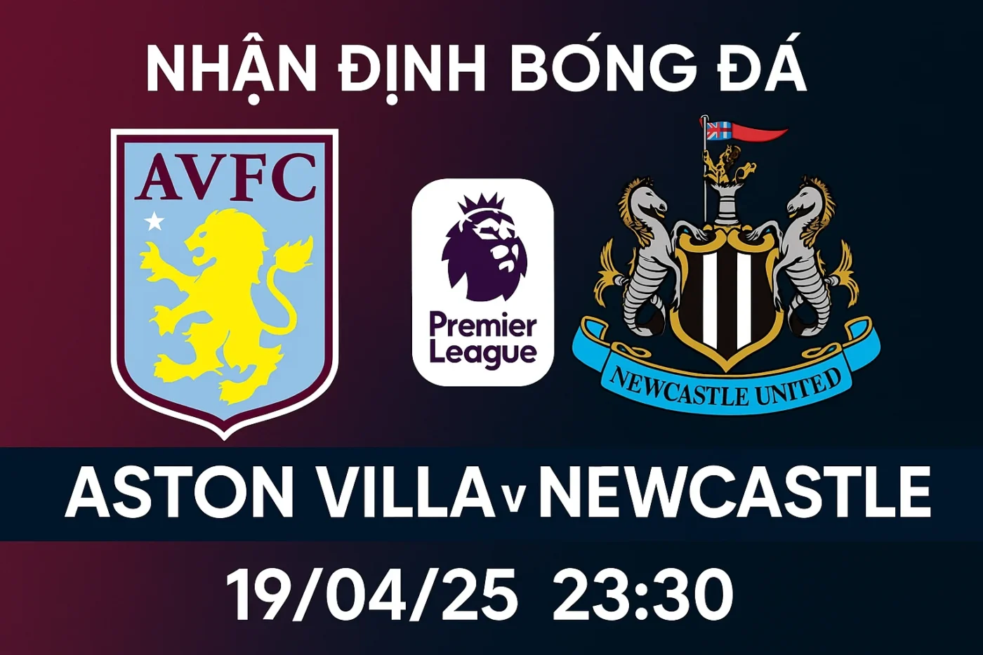 Nhận định bóng đá Aston Villa vs Newcastle, 23h30 ngày 19/04/25