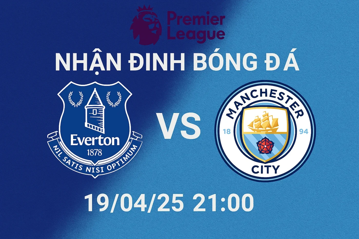 Nhận định bóng đá Everton vs Man City, 21h00 ngày 19/04/25