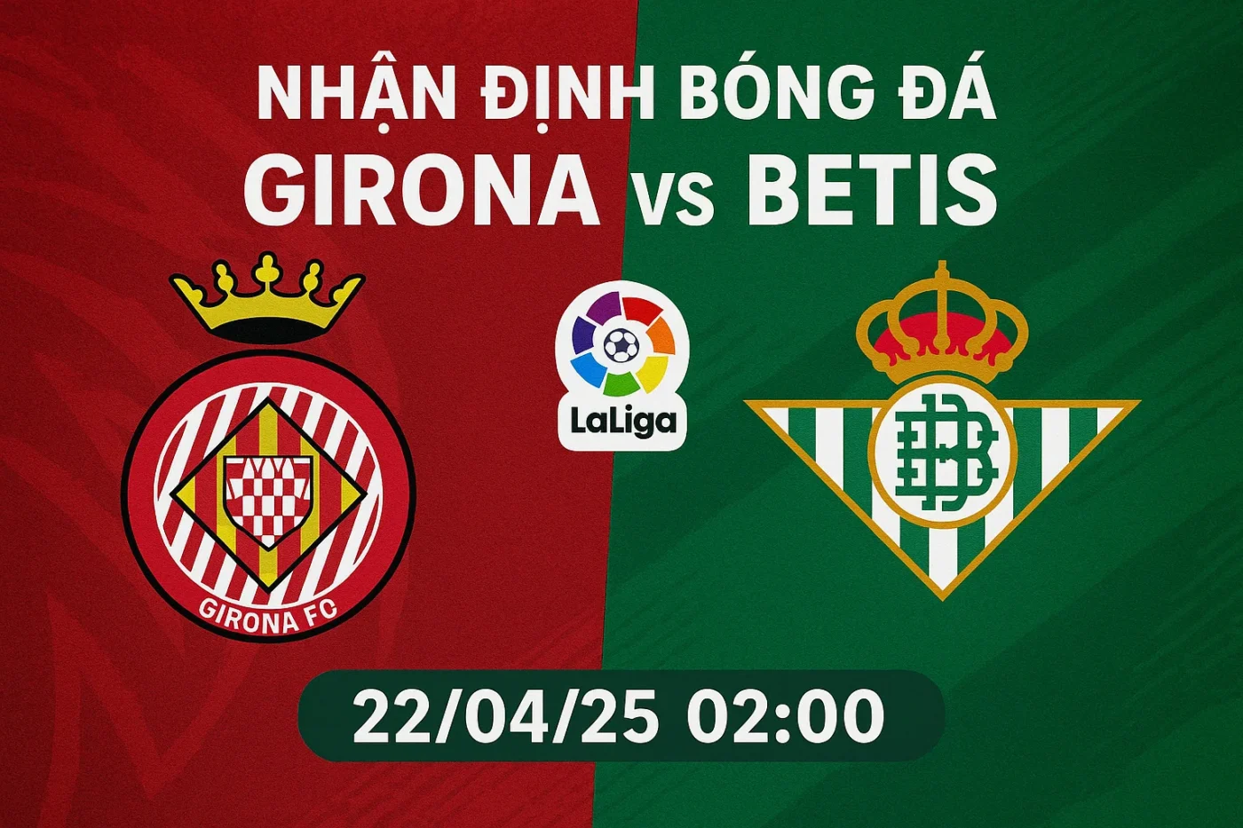 Nhận định bóng đá Girona vs Betis, 02h00 ngày 22/04/25