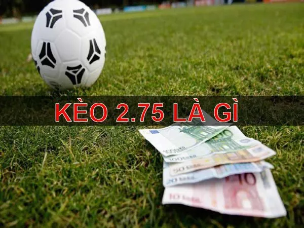 Kèo tài xỉu 2.75